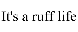 IT'S A RUFF LIFE trademark