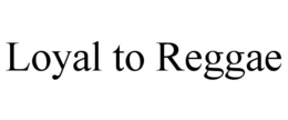 LOYAL TO REGGAE trademark