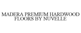 MADERA PREMIUM HARDWOOD FLOORS BY NUVELLE trademark