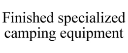 FINISHED SPECIALIZED CAMPING EQUIPMENT trademark