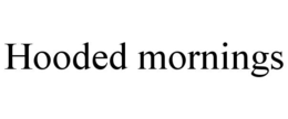 HOODED MORNINGS trademark