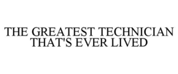 THE GREATEST TECHNICIAN THAT'S EVER LIVED trademark