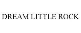 DREAM LITTLE ROCK trademark