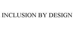 INCLUSION BY DESIGN trademark