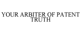 YOUR ARBITER OF PATENT TRUTH trademark