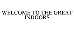 WELCOME TO THE GREAT INDOORS trademark