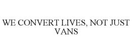 WE CONVERT LIVES, NOT JUST VANS trademark