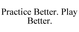 PRACTICE BETTER. PLAY BETTER. trademark