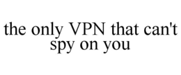 THE ONLY VPN THAT CAN'T SPY ON YOU trademark