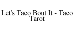 LET'S TACO BOUT IT - TACO TAROT trademark