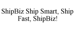 SHIPBIZ SHIP SMART, SHIP FAST, SHIPBIZ! trademark