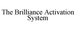 THE BRILLIANCE ACTIVATION SYSTEM trademark