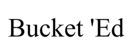BUCKET 'ED trademark