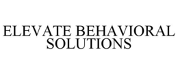 ELEVATE BEHAVIORAL SOLUTIONS trademark