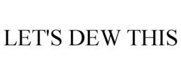 LET'S DEW THIS trademark
