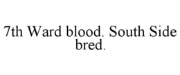 7TH WARD BLOOD. SOUTH SIDE BRED. trademark