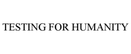 TESTING FOR HUMANITY trademark