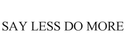 SAY LESS DO MORE trademark