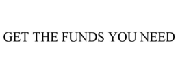 GET THE FUNDS YOU NEED trademark