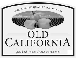 VINE-RIPENED QUALITY YOU CAN SEE OLD CALIFORNIA TOMATO PRODUCTS PACKED FROM FRESH TOMATOES trademark