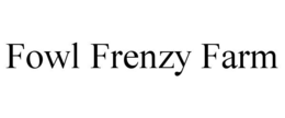 FOWL FRENZY FARM trademark