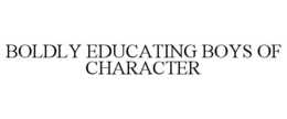 BOLDLY EDUCATING BOYS OF CHARACTER trademark