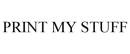 PRINT MY STUFF trademark