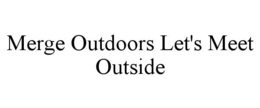 MERGE OUTDOORS LET'S MEET OUTSIDE trademark