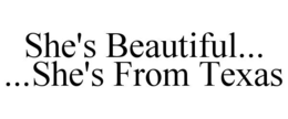 SHE'S BEAUTIFUL... ...SHE'S FROM TEXAS trademark