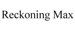 RECKONING MAX trademark