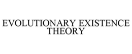 EVOLUTIONARY EXISTENCE THEORY trademark
