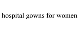 HOSPITAL GOWNS FOR WOMEN trademark