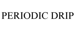 PERIODIC DRIP trademark