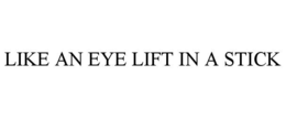 LIKE AN EYE LIFT IN A STICK trademark