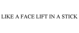 LIKE A FACE LIFT IN A STICK trademark