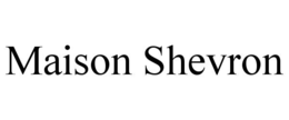 MAISON SHEVRON trademark