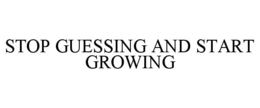 STOP GUESSING AND START GROWING trademark