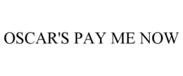 OSCAR'S PAY ME NOW trademark