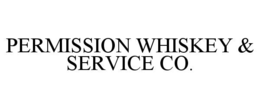 PERMISSION WHISKEY & SERVICE CO. trademark