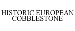 HISTORIC EUROPEAN COBBLESTONE trademark