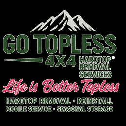GO TOPLESS 4X4 HARDTOP REMOVAL SERVICES LIFE IS BETTER TOPLESS HARDTOP REMOVAL • REINSTALL MOBILE SERVICE • SEASONAL STORAGE trademark