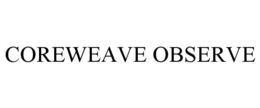 COREWEAVE OBSERVE trademark