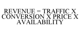 REVENUE = TRAFFIC X CONVERSION X PRICE X AVAILABILITY trademark