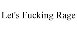 LET'S FUCKING RAGE trademark