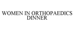 WOMEN IN ORTHOPAEDICS DINNER trademark