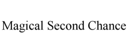 MAGICAL SECOND CHANCE trademark