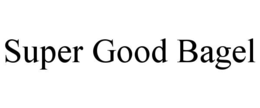 SUPER GOOD BAGEL trademark