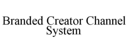 BRANDED CREATOR CHANNEL SYSTEM trademark