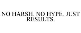NO HARSH. NO HYPE. JUST RESULTS. trademark