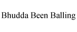 BHUDDA BEEN BALLING trademark